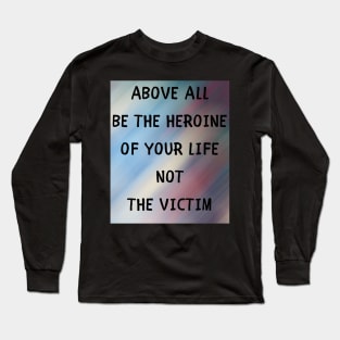 Above all be the heroine Long Sleeve T-Shirt